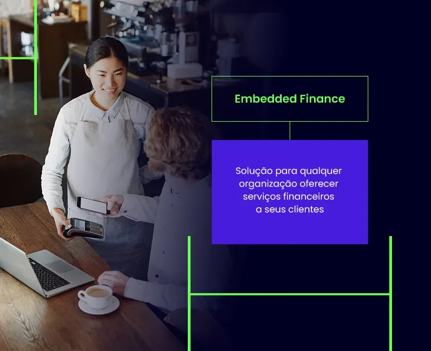 Embedded Finance: solução para qualquer organização oferecer serviços financeiros a seus clientes