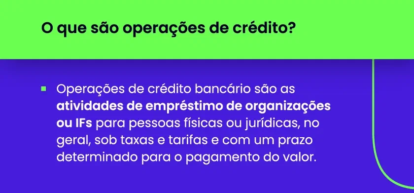 Texto na imagem: O que são operações de crédito? Operações de crédito bancário são as atividades de empréstimo de organizações ou IFs para pessoas físicas ou jurídicas, no geral, sob taxas e tarifas e com um prazo determinado para o pagamento do valor.
