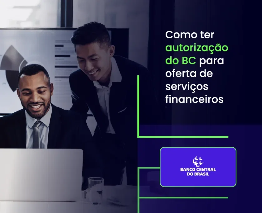 Foto de dois homens em ambiente corporativo, olhando para a tela do computador e sorrindo com o texto acima: "Como ter autorização do BC para oferta de serviços financeiros" e o logo do Banco Central do Brasil